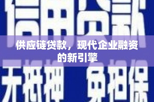 小港供应链贷款，现代企业融资的新引擎