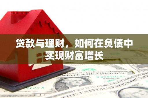 洪梅贷款与理财，如何在负债中实现财富增长