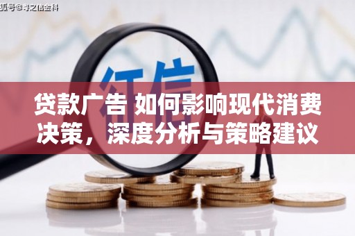马边贷款广告 如何影响现代消费决策，深度分析与策略建议