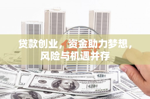 光山贷款创业，资金助力梦想，风险与机遇并存