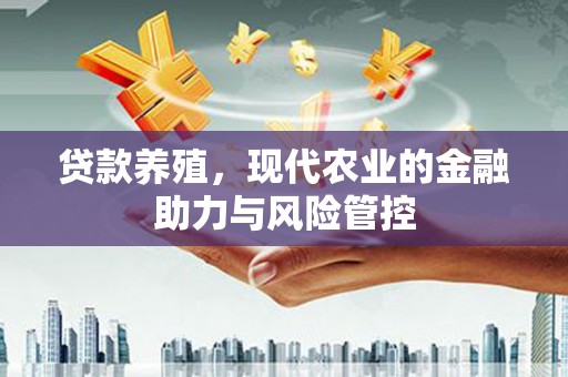 郊区贷款养殖，现代农业的金融助力与风险管控