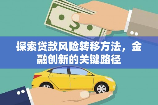 城厢探索贷款风险转移方法，金融创新的关键路径