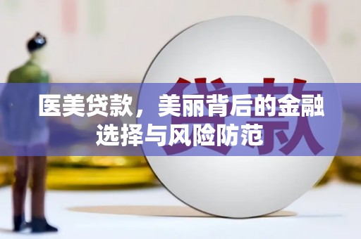 港南医美贷款，美丽背后的金融选择与风险防范