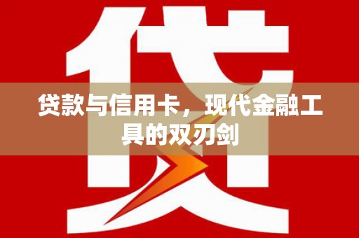 昭平贷款与信用卡，现代金融工具的双刃剑