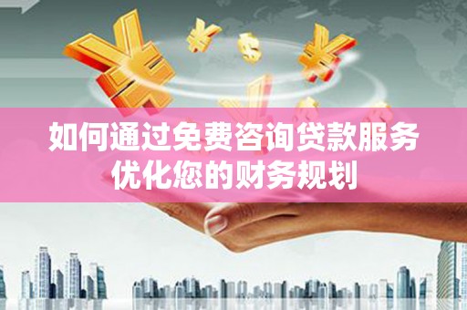 茂县如何通过免费咨询贷款服务优化您的财务规划