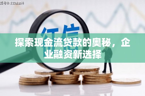 胶州探索现金流贷款的奥秘，企业融资新选择