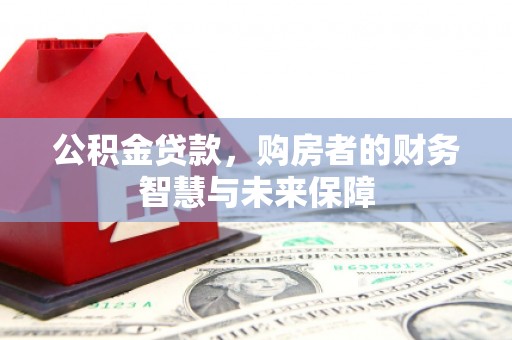 丹徒公积金贷款，购房者的财务智慧与未来保障
