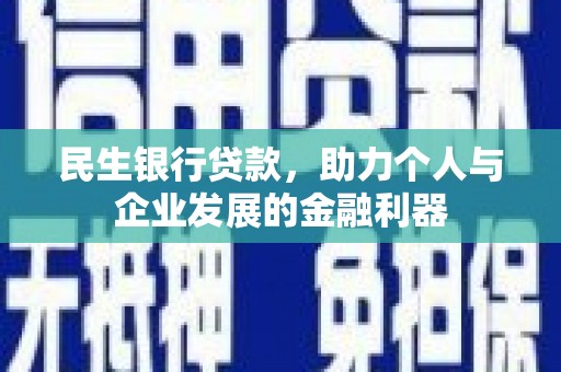 临漳民生银行贷款，助力个人与企业发展的金融利器
