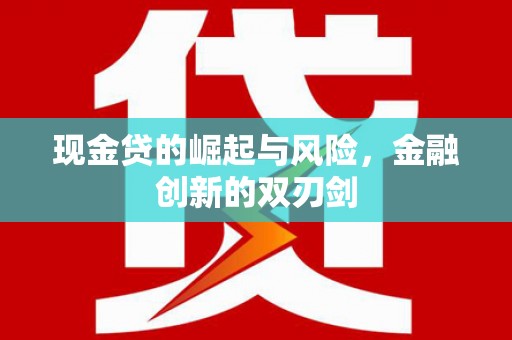 大甲现金贷的崛起与风险，金融创新的双刃剑