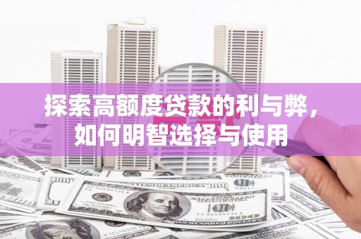 东胜探索高额度贷款的利与弊，如何明智选择与使用