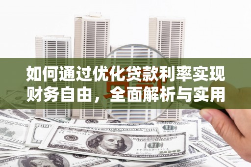 东乌旗如何通过优化贷款利率实现财务自由，全面解析与实用策略
