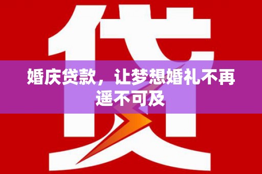 莺歌婚庆贷款，让梦想婚礼不再遥不可及