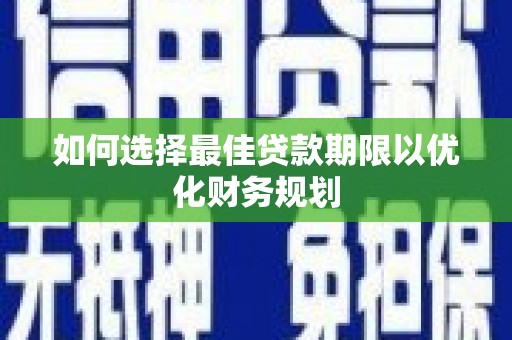 板桥如何选择最佳贷款期限以优化财务规划