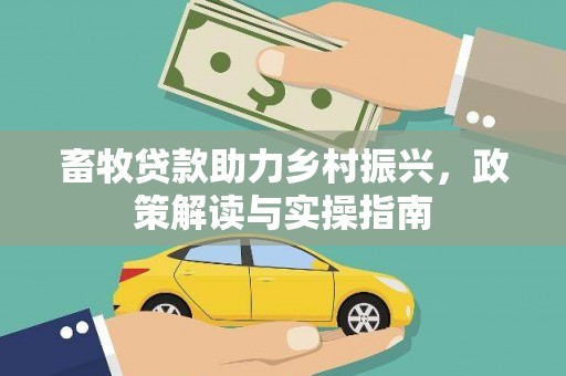 莫旗畜牧贷款助力乡村振兴，政策解读与实操指南