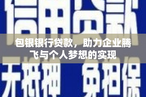 三湾包银银行贷款，助力企业腾飞与个人梦想的实现