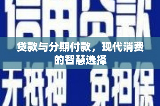 辽源贷款与分期付款，现代消费的智慧选择