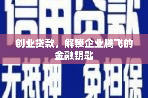 孟村创业贷款，解锁企业腾飞的金融钥匙