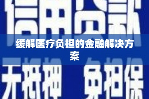 吉利缓解医疗负担的金融解决方案