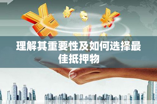 固始理解其重要性及如何选择最佳抵押物